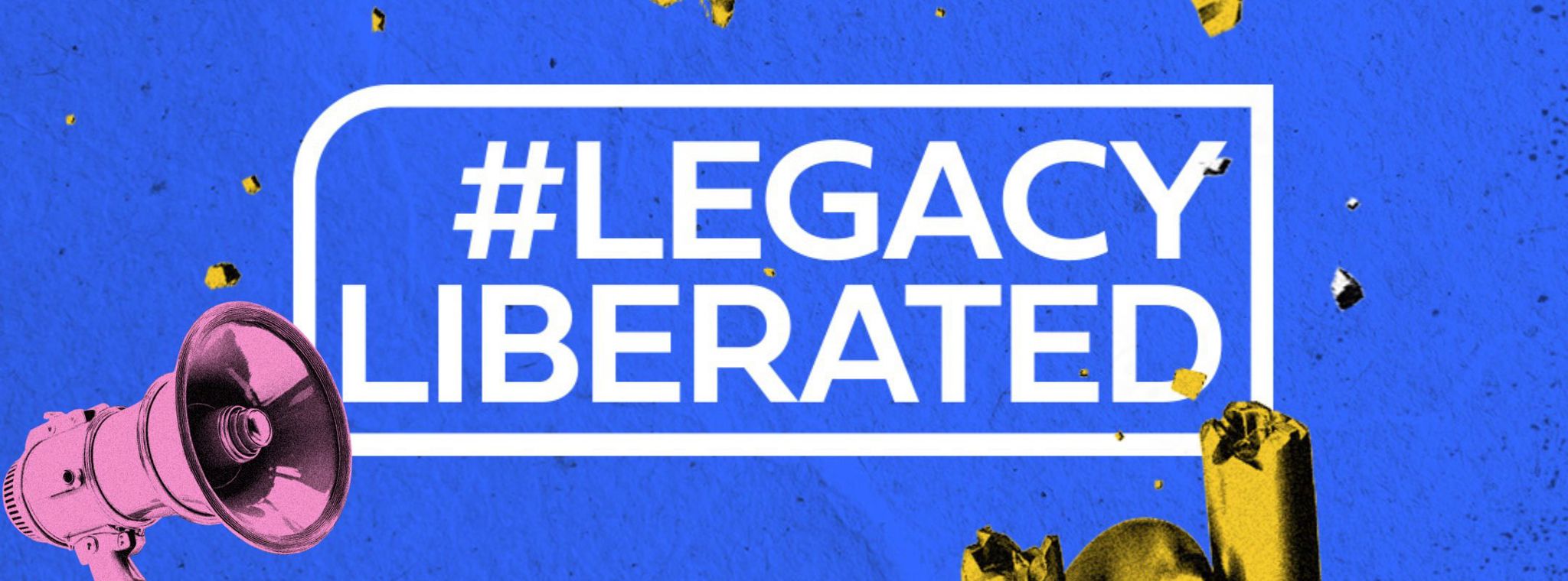 A banner of the #LegacyLiberated hashtag with half-tone imagery of a broken chain and a megaphone