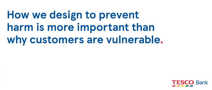 Tesco design team slide stating 'how we design to prevent harm is more important than why customers are vulnerable'